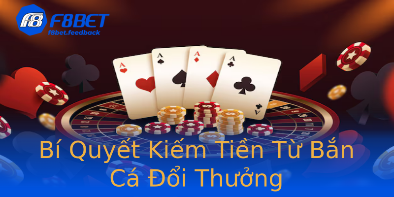 Bí Quyết Kiếm Tiền Từ Bắn Cá Đổi Thưởng Bí Quyết Kiếm Tiền Từ Bắn Cá Đổi Thưởng