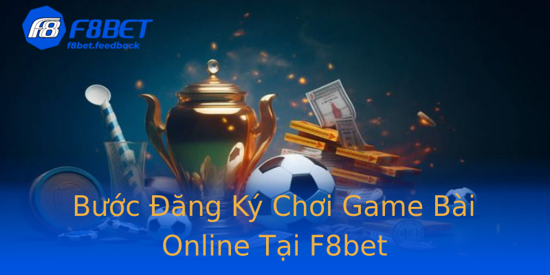 Bước Đăng Ký Chơi Game Bài Online Tại F8bet Bước Đăng Ký Chơi Game Bài Online Tại F8bet