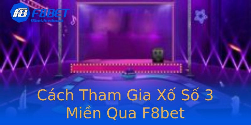 Cách Tham Gia Xố Số 3 Miền Qua F8bet Cách Tham Gia Xố Số 3 Miền Qua F8bet