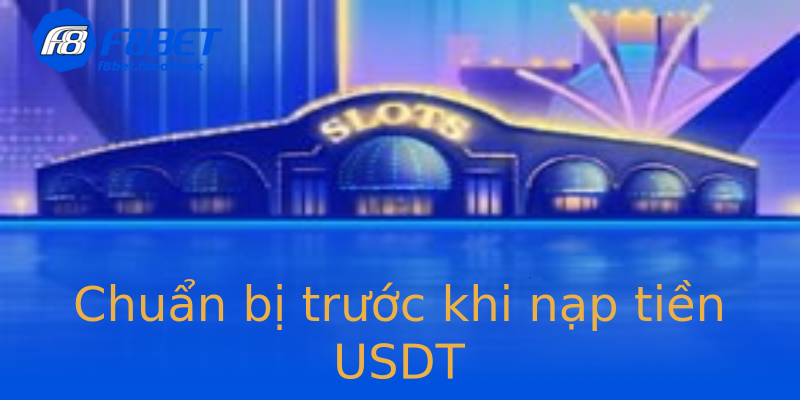Chuẩn bị trước khi nạp tiền USDT Chuẩn bị trước khi nạp tiền USDT