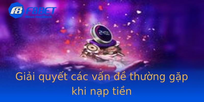 Giải quyết các vấn đề thường gặp khi nạp tiền Giải quyết các vấn đề thường gặp khi nạp tiền