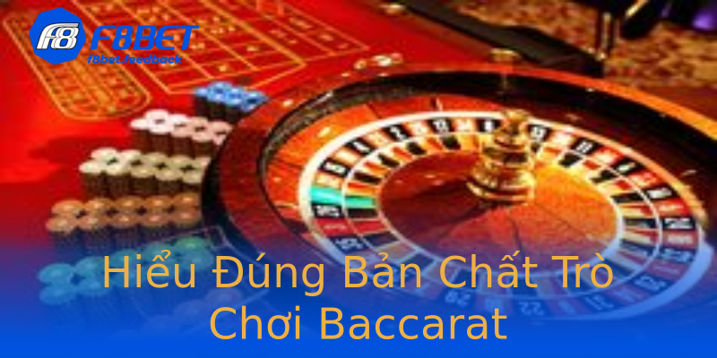Hiểu Đúng Bản Chất Trò Chơi Baccarat Hiểu Đúng Bản Chất Trò Chơi Baccarat