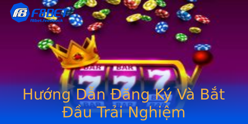 Hướng Dẫn Đăng Ký Và Bắt Đầu Trải Nghiệm Hướng Dẫn Đăng Ký Và Bắt Đầu Trải Nghiệm