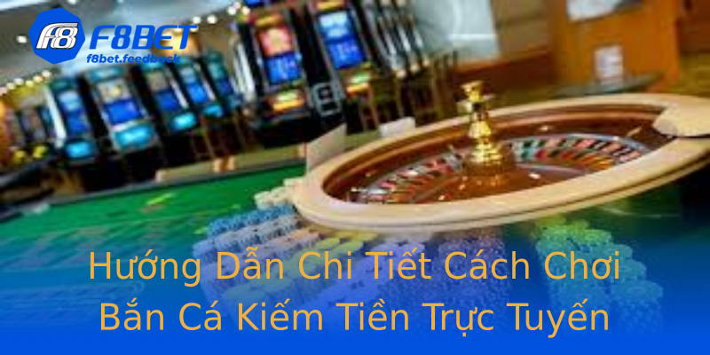 Hướng Dẫn Chi Tiết Cách Chơi Bắn Cá Kiếm Tiền Trực Tuyến Hướng Dẫn Chi Tiết Cách Chơi Bắn Cá Kiếm Tiền Trực Tuyến