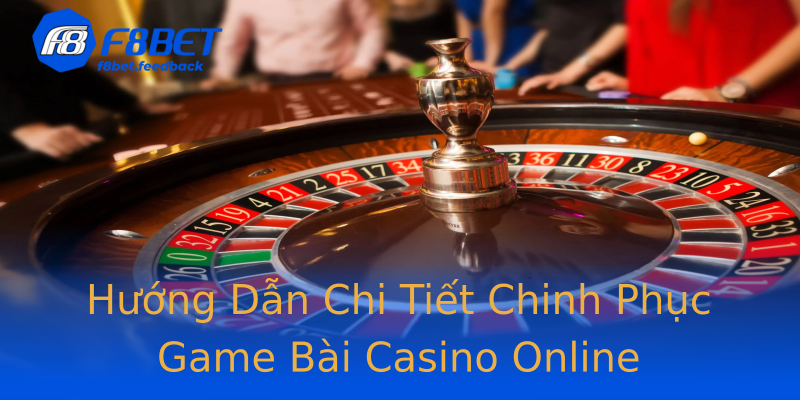 Hướng Dẫn Chi Tiết Chinh Phục Game Bài Casino Online Hướng Dẫn Chi Tiết Chinh Phục Game Bài Casino Online