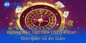 Huong Dan Nap Tien Usdt F8Bet On Gian Va An Toan