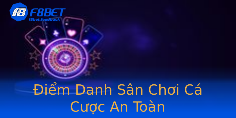Điểm Danh Sân Chơi Cá Cược An Toàn Điểm Danh Sân Chơi Cá Cược An Toàn