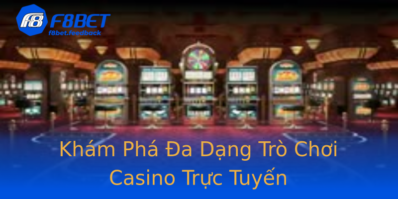 Khám Phá Đa Dạng Trò Chơi Casino Trực Tuyến Khám Phá Đa Dạng Trò Chơi Casino Trực Tuyến
