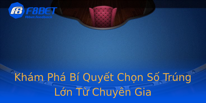 Khám Phá Bí Quyết Chọn Số Trúng Lớn Từ Chuyên Gia Khám Phá Bí Quyết Chọn Số Trúng Lớn Từ Chuyên Gia