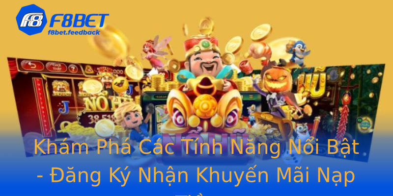 Khám Phá Các Tính Năng Nổi Bật - Đăng Ký Nhận Khuyến Mãi Nạp Tiền Khám Phá Các Tính Năng Nổi Bật - Đăng Ký Nhận Khuyến Mãi Nạp Tiền