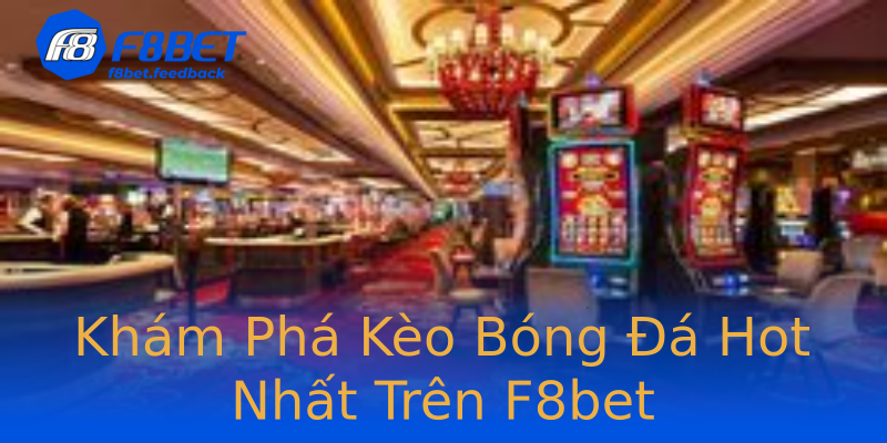 Khám Phá Kèo Bóng Đá Hot Nhất Trên F8bet Khám Phá Kèo Bóng Đá Hot Nhất Trên F8bet