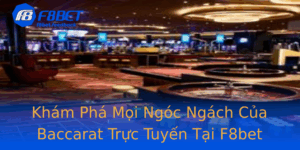 Kham Pha Moi Ngoc Ngach Cua Baccarat Truc Tuyen Tai F8Bet