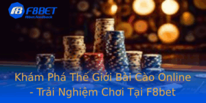 Kham Pha The Gioi Bai Cao Online Trai Nghiem Choi Tai F8Bet