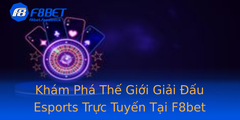 Khám Phá Thế Giới Giải Đấu Esports Trực Tuyến Tại F8bet Khám Phá Thế Giới Giải Đấu Esports Trực Tuyến Tại F8bet