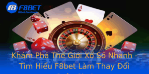 Kham Pha The Gioi Xo So Nhanh Tim Hieu F8Bet Lam Thay Oi Cuoc Choi 2