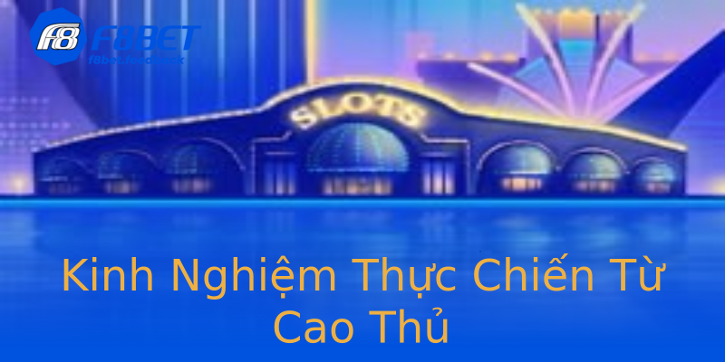 Kinh Nghiệm Thực Chiến Từ Cao Thủ Kinh Nghiệm Thực Chiến Từ Cao Thủ
