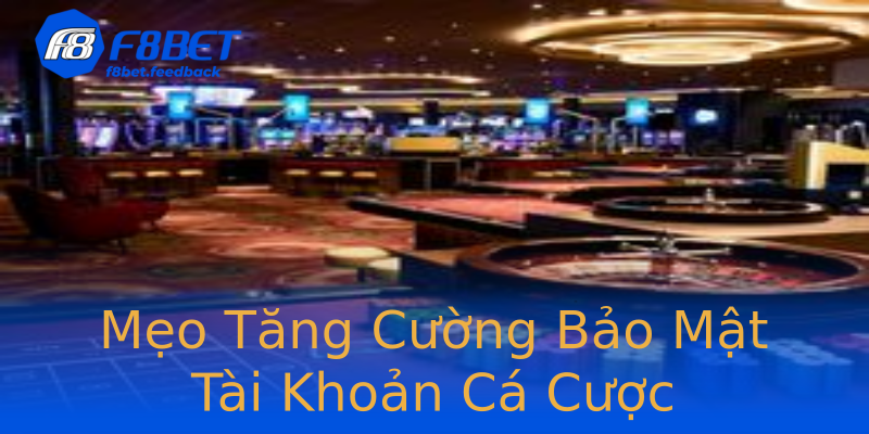 Mẹo Tăng Cường Bảo Mật Tài Khoản Cá Cược Mẹo Tăng Cường Bảo Mật Tài Khoản Cá Cược