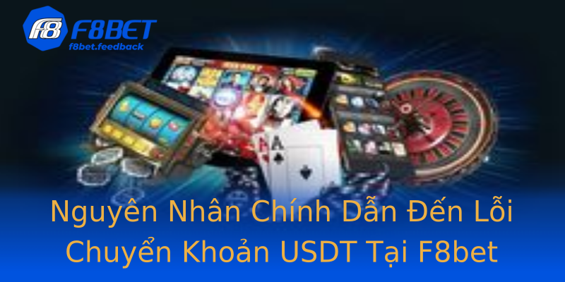 Nguyên Nhân Chính Dẫn Đến Lỗi Chuyển Khoản USDT Tại F8bet Nguyên Nhân Chính Dẫn Đến Lỗi Chuyển Khoản USDT Tại F8bet