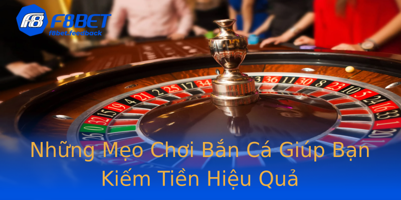 Những Mẹo Chơi Bắn Cá Giúp Bạn Kiếm Tiền Hiệu Quả Những Mẹo Chơi Bắn Cá Giúp Bạn Kiếm Tiền Hiệu Quả
