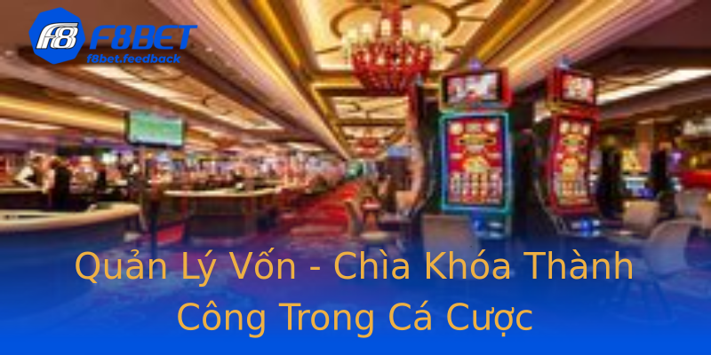 Quản Lý Vốn - Chìa Khóa Thành Công Trong Cá Cược Quản Lý Vốn - Chìa Khóa Thành Công Trong Cá Cược