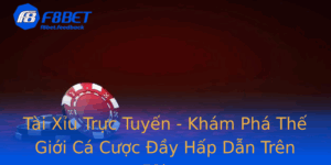 Tai Xiu Truc Tuyen Kham Pha The Gioi Ca Cuoc Ay Hap Dan Tren F8Bet