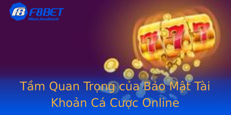 Tầm Quan Trọng của Bảo Mật Tài Khoản Cá Cược Online Tầm Quan Trọng của Bảo Mật Tài Khoản Cá Cược Online